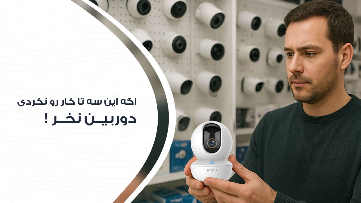 اگر این 3 کار را انجام ندادی دوربین مداربسته نخر!